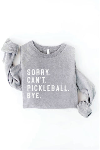 SORRY CAN'T PICKLEBALL BYE Sweatshirt
